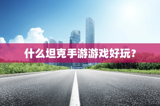 什么坦克手游游戏好玩？