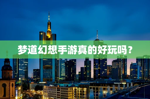 梦道幻想手游真的好玩吗？
