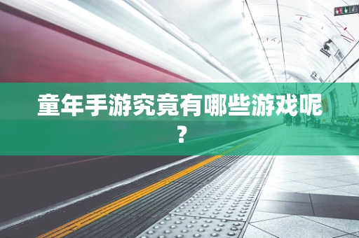 童年手游究竟有哪些游戏呢？