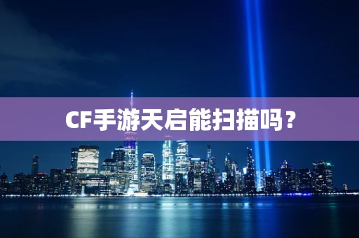 CF手游天启能扫描吗？
