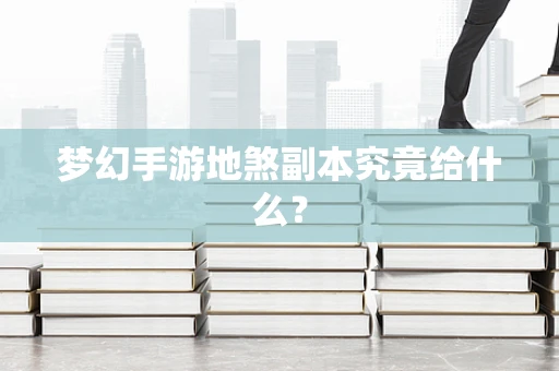 梦幻手游地煞副本究竟给什么？