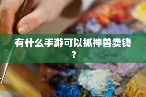 有什么手游可以抓神兽卖钱？