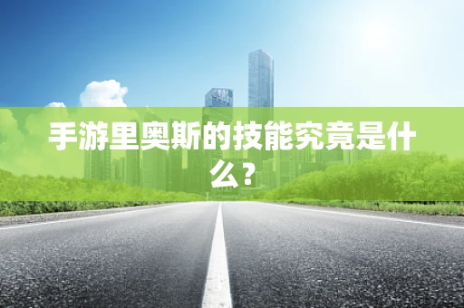 手游里奥斯的技能究竟是什么？