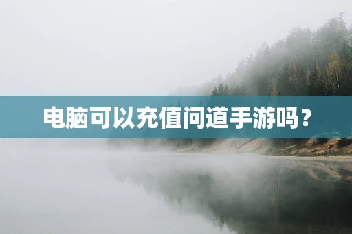 电脑可以充值问道手游吗？