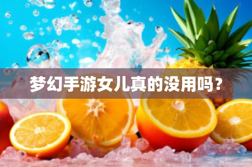 梦幻手游女儿真的没用吗？