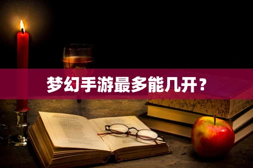 梦幻手游最多能几开？