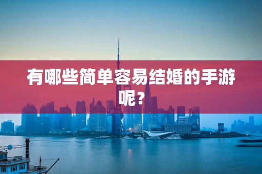 有哪些简单容易结婚的手游呢？
