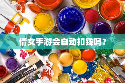 倩女手游会自动扣钱吗？