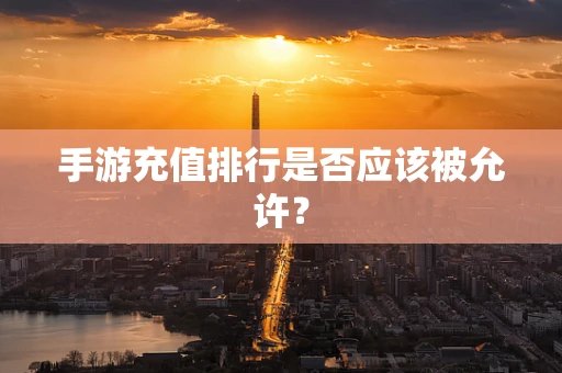 手游充值排行是否应该被允许？