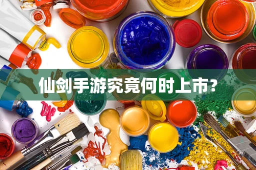 仙剑手游究竟何时上市？