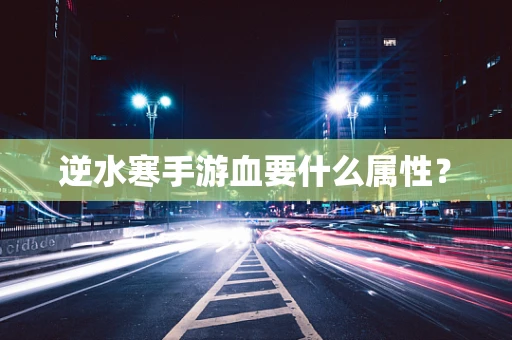 逆水寒手游血要什么属性？