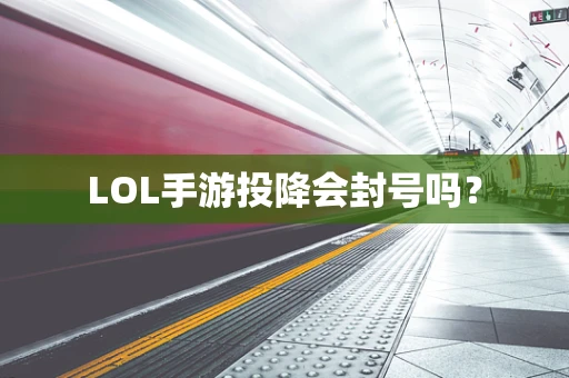 LOL手游投降会封号吗？