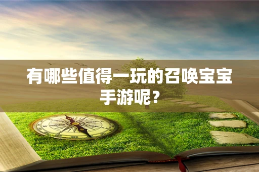 有哪些值得一玩的召唤宝宝手游呢？