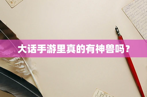 大话手游里真的有神兽吗？