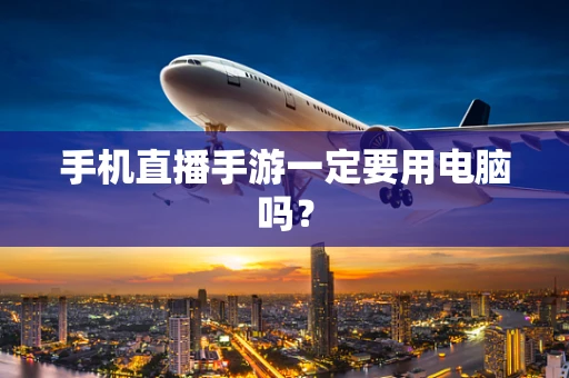 手机直播手游一定要用电脑吗？