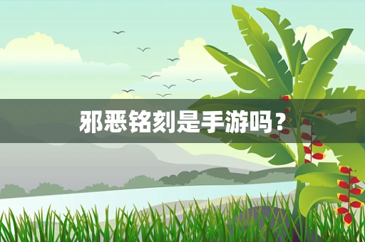 邪恶铭刻是手游吗？