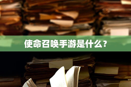 使命召唤手游是什么？