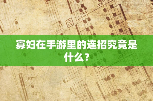 寡妇在手游里的连招究竟是什么？