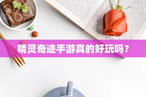 精灵奇迹手游真的好玩吗？