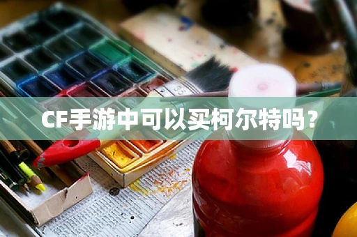 CF手游中可以买柯尔特吗？