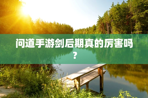 问道手游剑后期真的厉害吗？