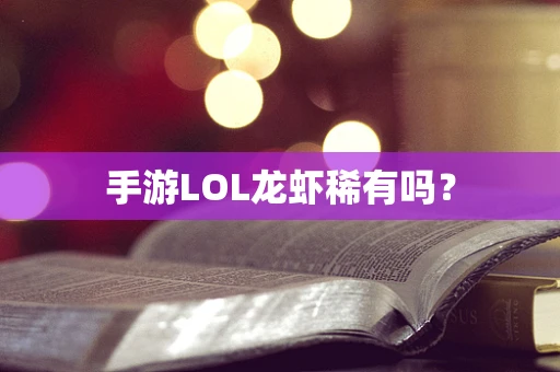 手游LOL龙虾稀有吗？