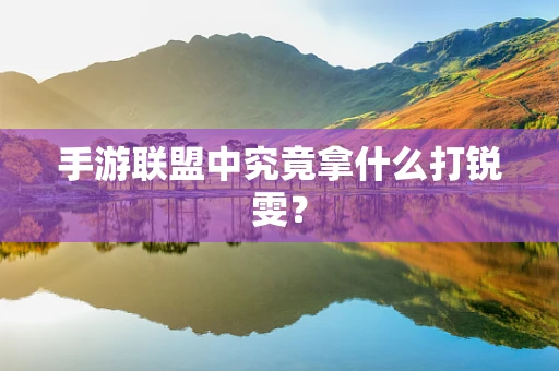 手游联盟中究竟拿什么打锐雯？