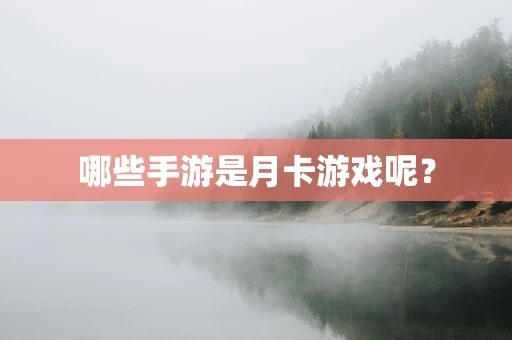 哪些手游是月卡游戏呢？