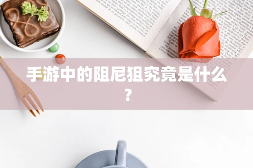 手游中的阻尼狙究竟是什么？