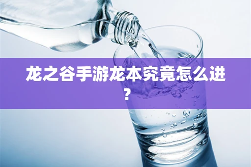 龙之谷手游龙本究竟怎么进？