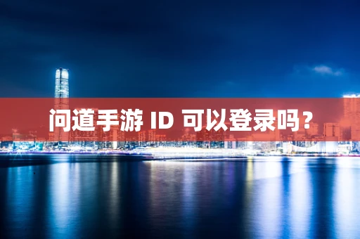 问道手游 ID 可以登录吗？