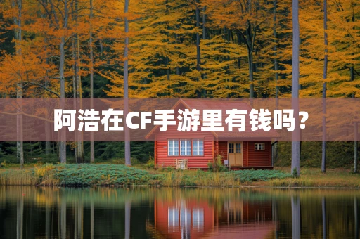 阿浩在CF手游里有钱吗？