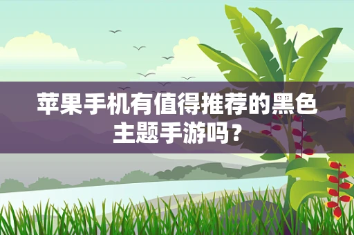 苹果手机有值得推荐的黑色主题手游吗？