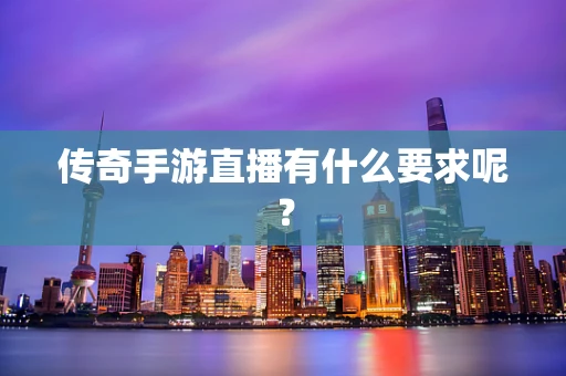 传奇手游直播有什么要求呢？