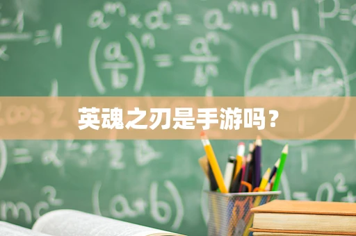 英魂之刃是手游吗？