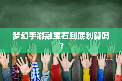 梦幻手游敲宝石到底划算吗？