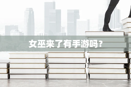 女巫来了有手游吗？