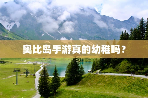 奥比岛手游真的幼稚吗？