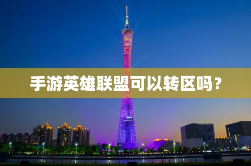 手游英雄联盟可以转区吗？