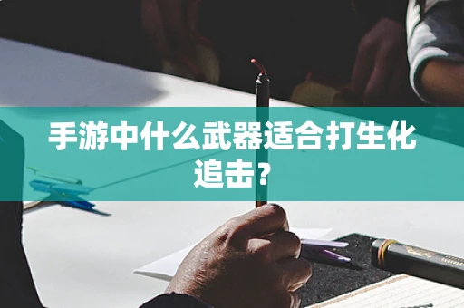 手游中什么武器适合打生化追击？