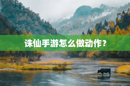 诛仙手游怎么做动作？