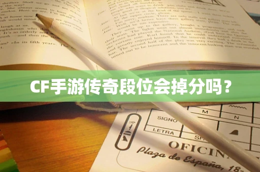 CF手游传奇段位会掉分吗？