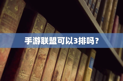 手游联盟可以3排吗？