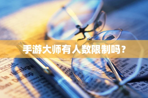 手游大师有人数限制吗？