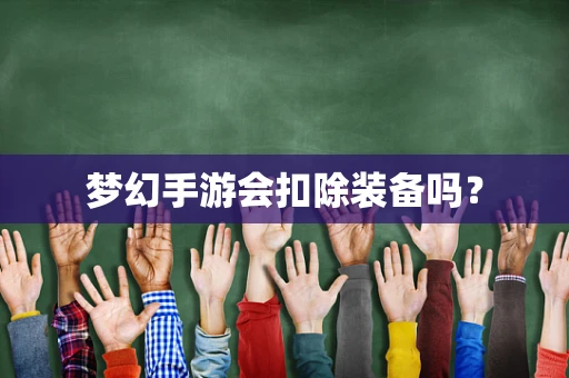 梦幻手游会扣除装备吗？