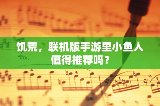 饥荒，联机版手游里小鱼人值得推荐吗？