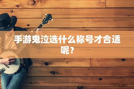 手游鬼泣选什么称号才合适呢？