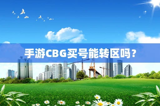 手游CBG买号能转区吗？