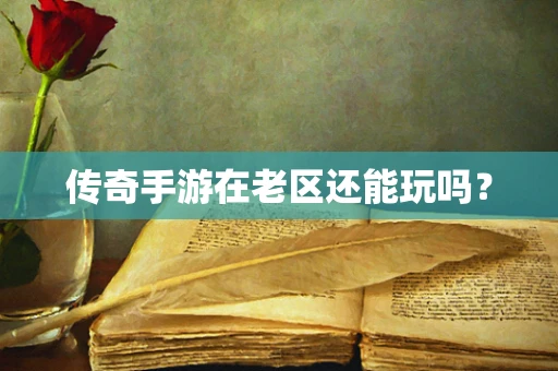 传奇手游在老区还能玩吗？