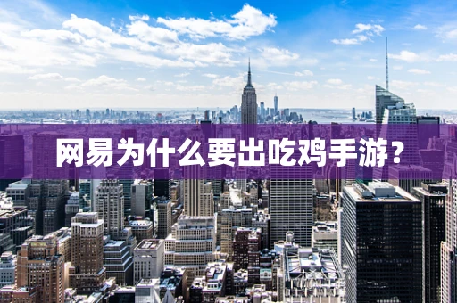 网易为什么要出吃鸡手游？